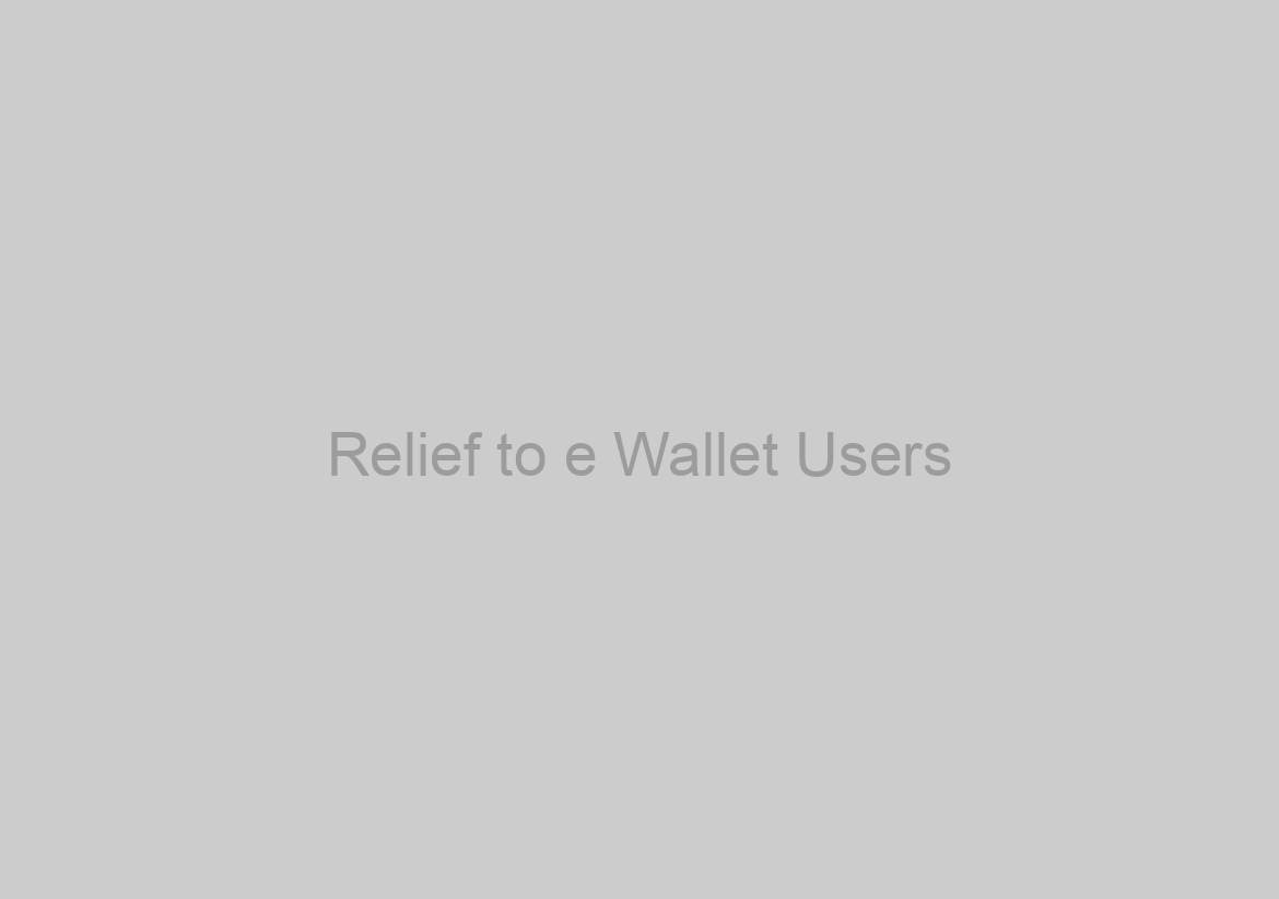 Relief to e Wallet Users